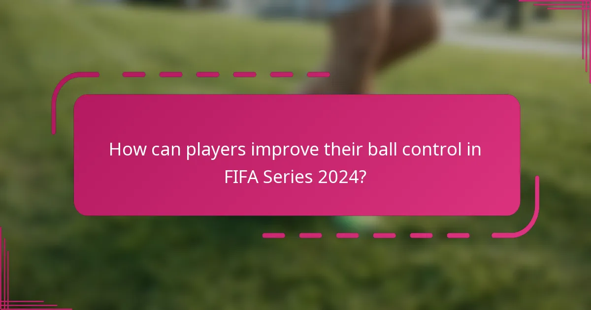 How can players improve their ball control in FIFA Series 2024?