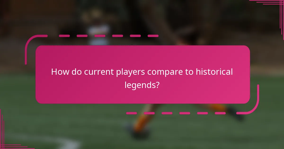 How do current players compare to historical legends?