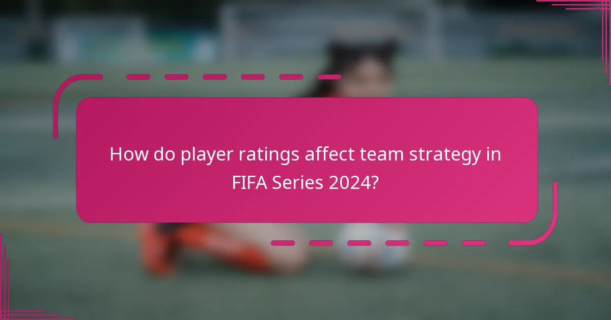 How do player ratings affect team strategy in FIFA Series 2024?