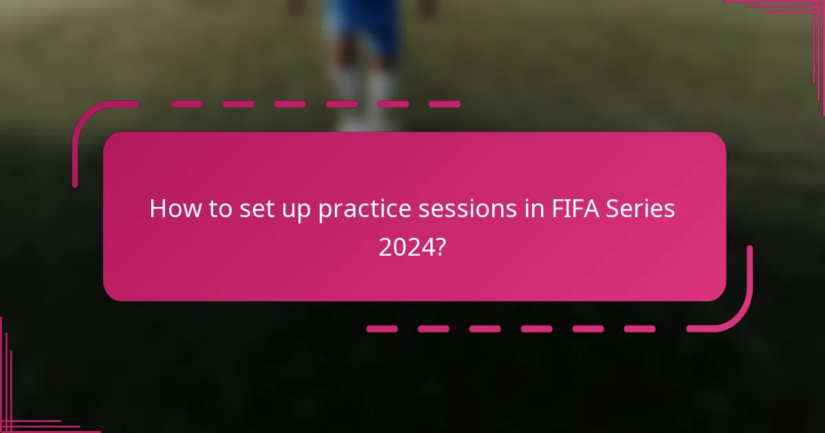 How to set up practice sessions in FIFA Series 2024?