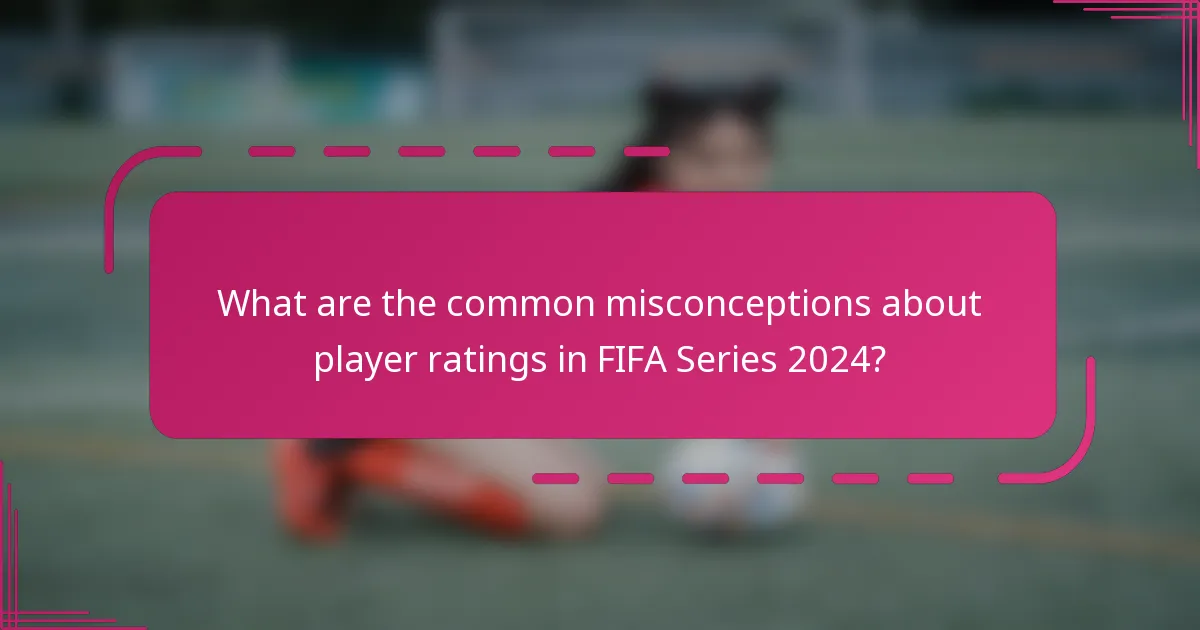 What are the common misconceptions about player ratings in FIFA Series 2024?