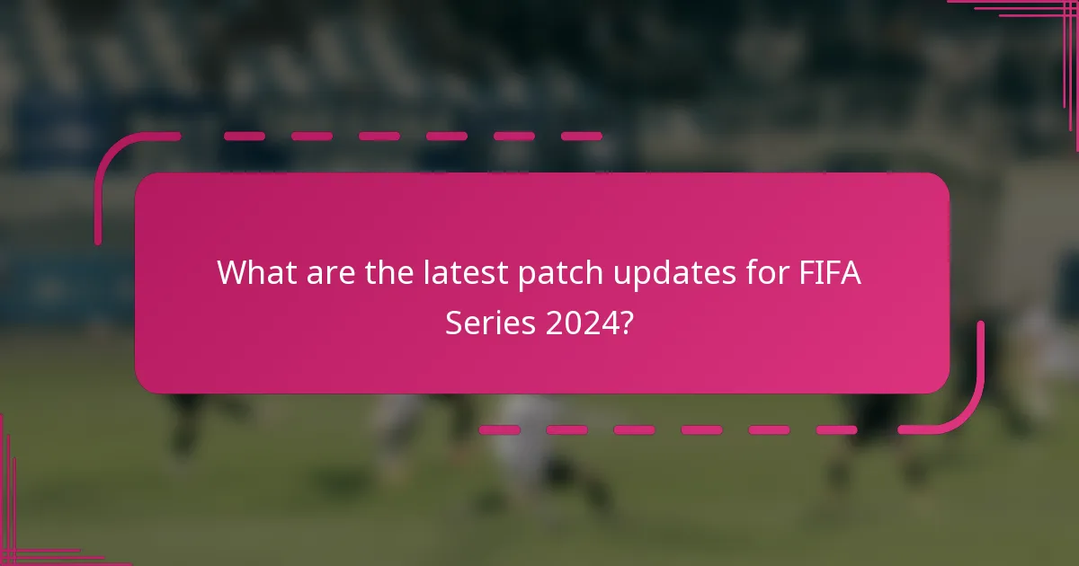 What are the latest patch updates for FIFA Series 2024?