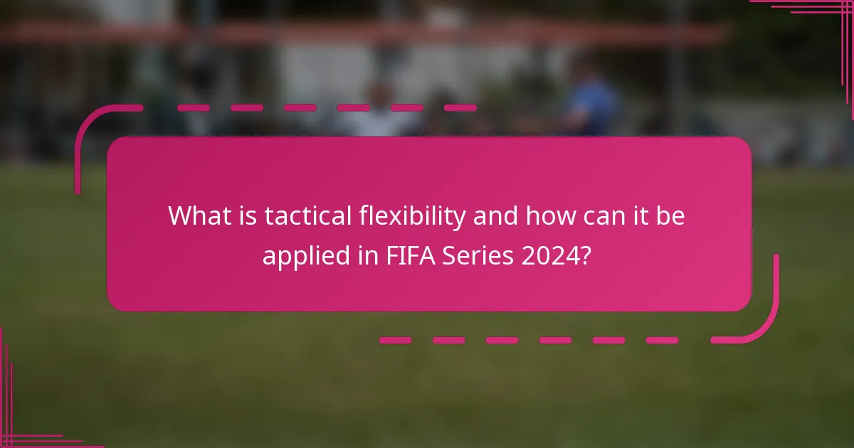 What is tactical flexibility and how can it be applied in FIFA Series 2024?