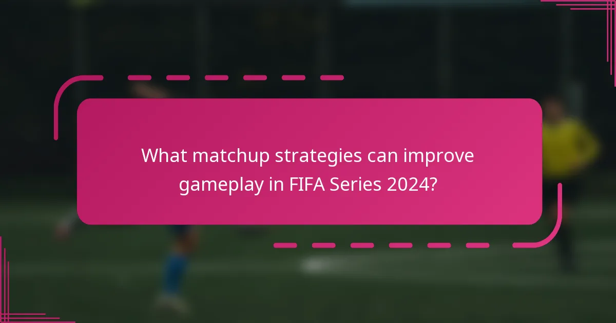 What matchup strategies can improve gameplay in FIFA Series 2024?