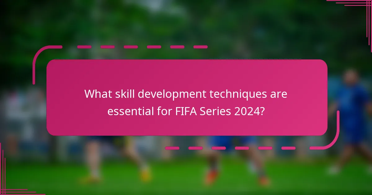 What skill development techniques are essential for FIFA Series 2024?