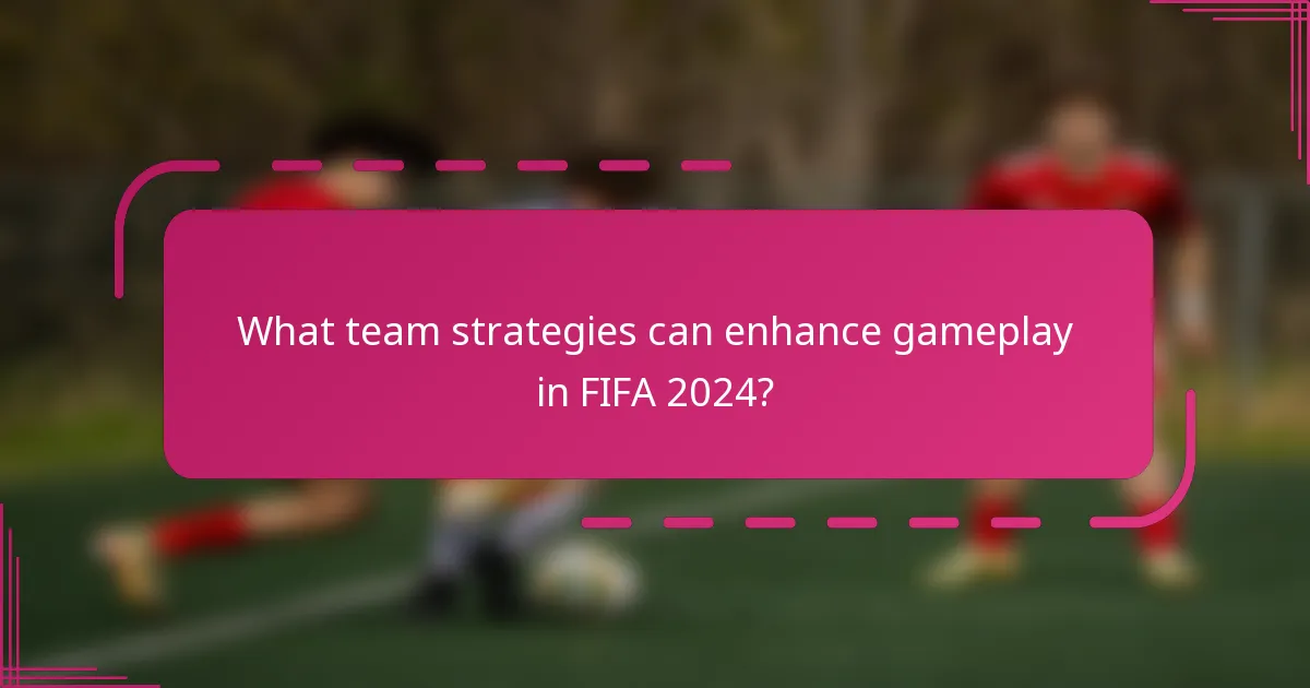What team strategies can enhance gameplay in FIFA 2024?