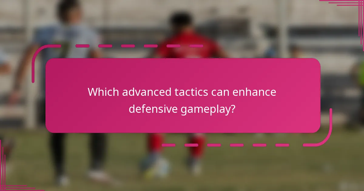 Which advanced tactics can enhance defensive gameplay?