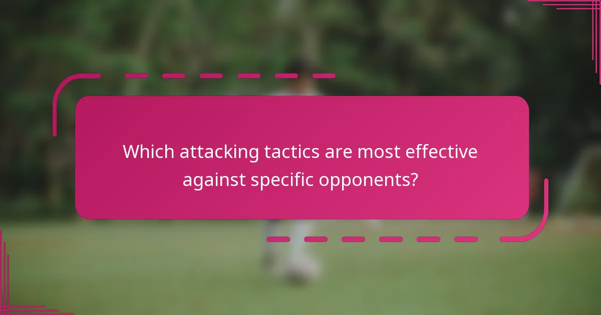 Which attacking tactics are most effective against specific opponents?