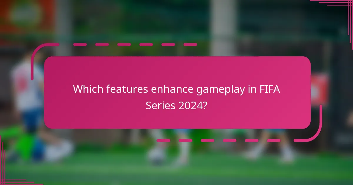 Which features enhance gameplay in FIFA Series 2024?