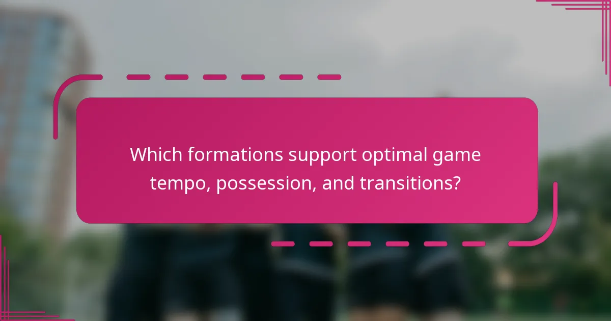 Which formations support optimal game tempo, possession, and transitions?