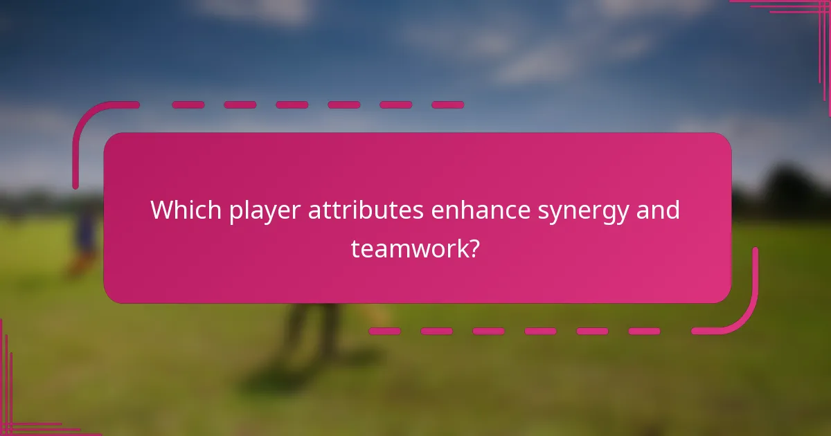 Which player attributes enhance synergy and teamwork?