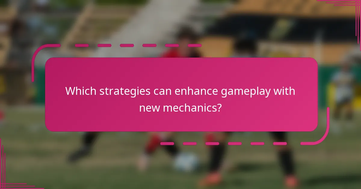 Which strategies can enhance gameplay with new mechanics?